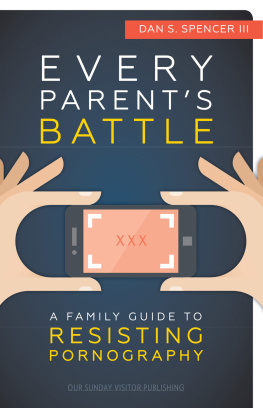 Dan S. Spencer III Every Parents Battle: A Family Guide to Resisting Pornography