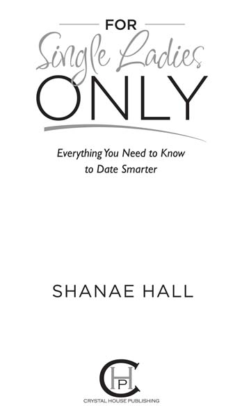 For Single Ladies Only Copyright 2013 by Shanae Hall Crystal House Publishing - photo 2