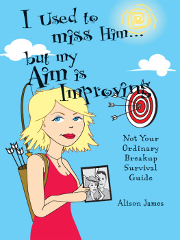 Alison James - I Used To Miss Him...But My Aim Is Improving: Not Your Ordinary Breakup Survival Guide