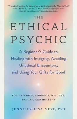 Jennifer Lisa Vest The Ethical Psychic: a Beginners Guide to Healing with Integrity, Avoiding Unethical Encounters, and Using Your Gifts for Good