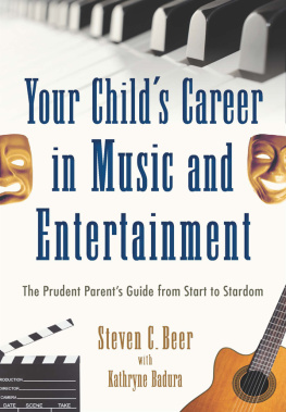 Steven C. Beer Your Childs Career in Music and Entertainment: The Prudent Parents Guide from Start to Stardom