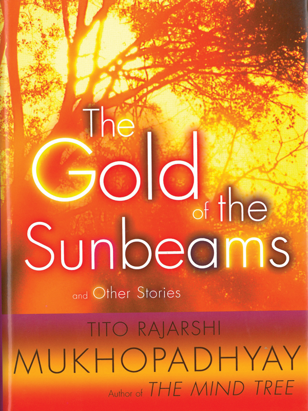 The Gold of the Sunbeams Also by Tito Rajarshi Mukhopadhyay The Mind Tree A - photo 1