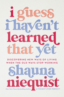 Shauna Niequist - I Guess I Havent Learned That Yet: Discovering New Ways of Living When the Old Ways Stop Working