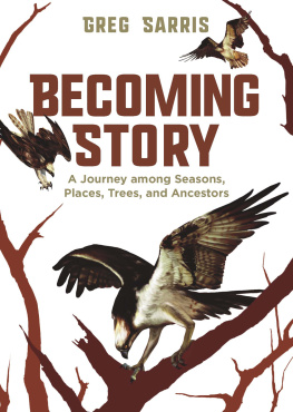 Greg Sarris - Becoming Story: A Journey among Seasons, Places, Trees, and Ancestors