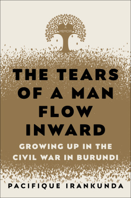 Pacifique Irankunda The Tears of a Man Flow Inward: Growing Up in the Civil War in Burundi