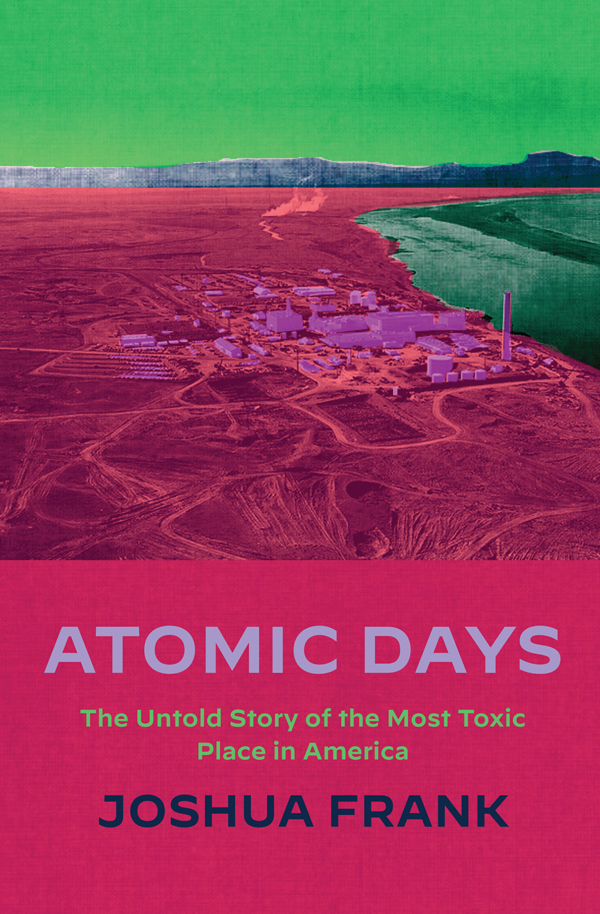 PRAISE FOR ATOMIC DAYS The Hanford site haunts the future of the Columbia - photo 1