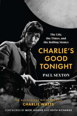 Paul Sexton Charlies Good Tonight: the Life, the Times, and the Rolling Stones: the Authorized Biography of Charlie Watts