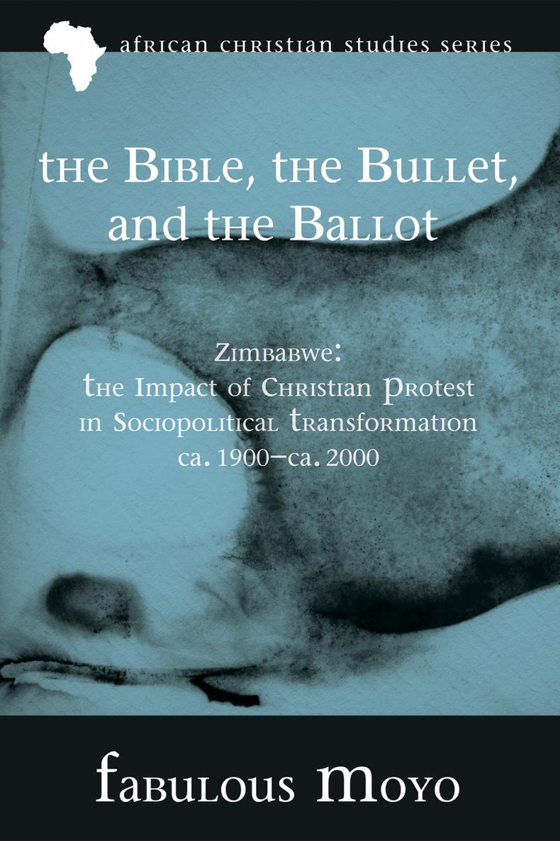 The Bible the Bullet and the Ballot Zimbabwe The Impact of Christian Protest - photo 1