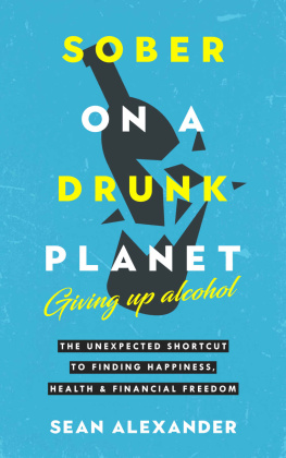 Sean Alexander - Sober On A Drunk Planet: Giving Up Alcohol. The Unexpected Shortcut to Finding Happiness, Health and Financial Freedom