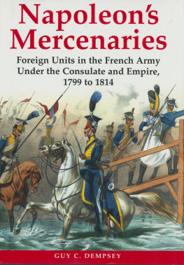 Guy C. Dempsey - Napoleons Mercenaries: Foreign Units in the French Army Under the Consulate and Empire, 1799-1814