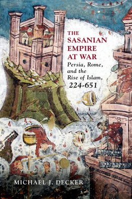 Michael J. Decker - The Sasanian Empire at War: Persia, Rome, and the Rise of Islam, 224–651
