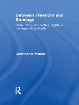 Christopher Malone Between Freedom and Bondage: Race, Party, and Voting Rights in the Antebellum North