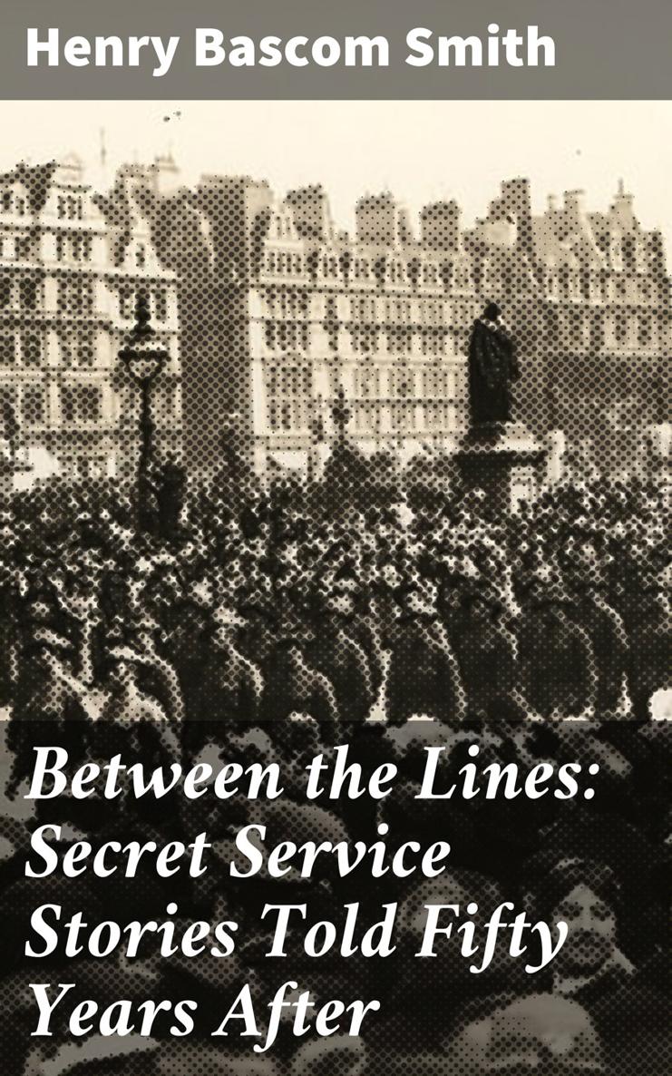 Henry Bascom Smith Between the Lines Secret Service Stories Told Fifty Years - photo 1