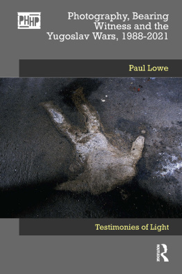 Lowe Paul - Photography, Bearing Witness and the Yugoslav Wars, 1988-2021