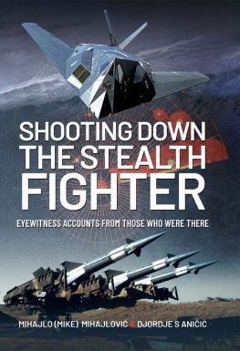 Mihajlo (Mike) S Mijajlović Shooting Down the Stealth Fighter: Eyewitness Accounts from Those Who Were There