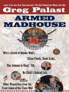 Greg Palast - Armed Madhouse: Whos Afraid of Osama Wolf?, China Floats, Bush Sinks, The Scheme to Steal 08,No Childs Behind Left, and Other Dispatches from the FrontLines of the