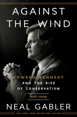 Neal Gabler Against the Wind: Edward Kennedy and the Rise of Conservatism, 1976-2009