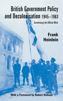 Frank Heinlein British Government Policy and Decolonisation, 1945-63: Scrutinising the Official Mind