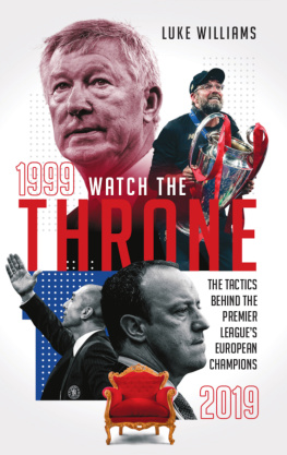 Luke Williams Watch the Throne: The Tactics Behind the Premier Leagues European Champions, 1999-2019