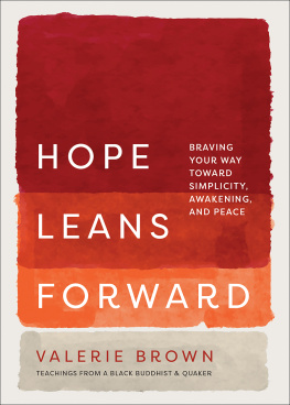 Valerie Brown Hope Leans Forward : Braving Your Way toward Simplicity, Awakening, and Peace