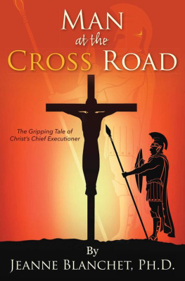 Blanchet Ph.D. Man at the Cross Road: The Gripping Tale of Christ’s Chief Executioner