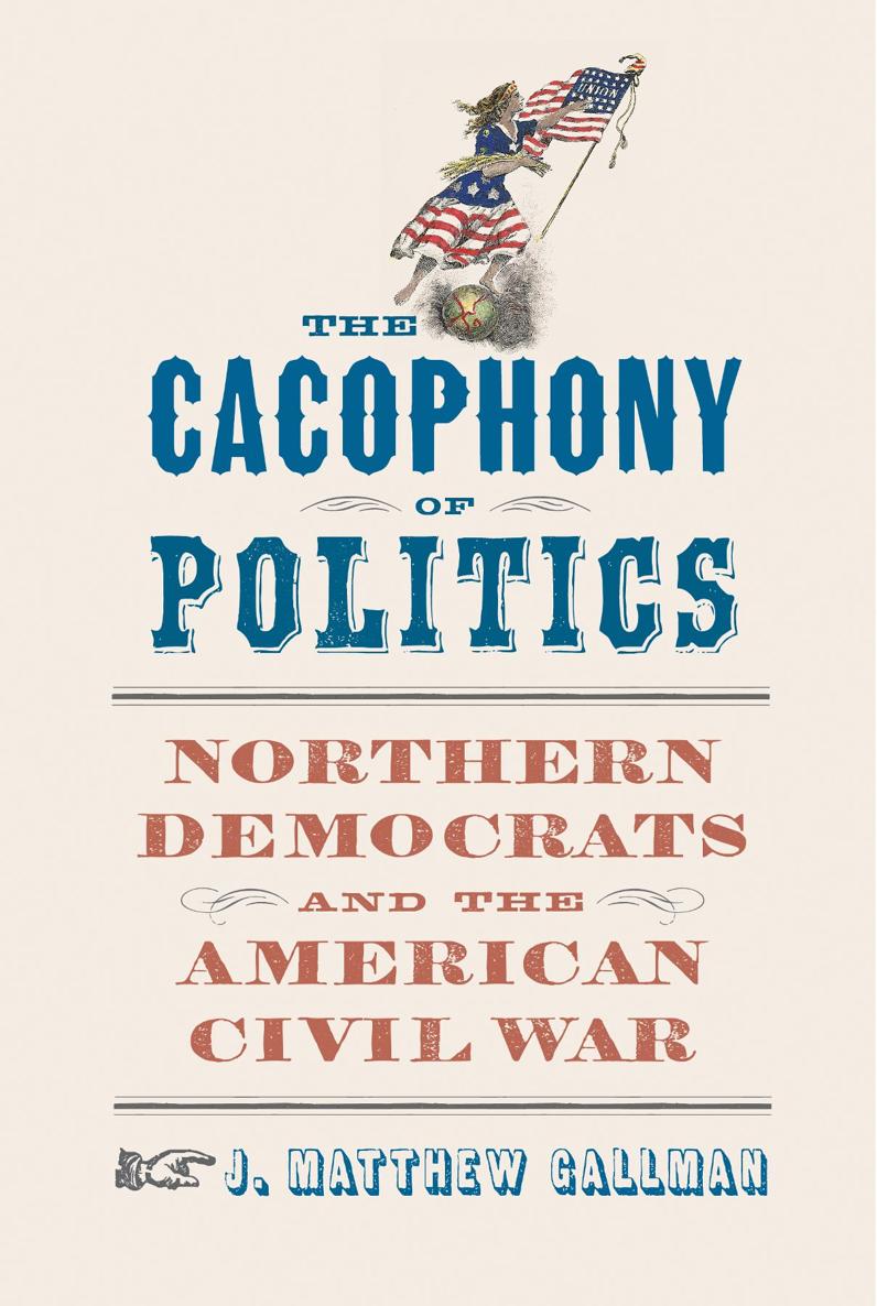 The Cacophony of Politics A Nation Divided Studies in the Civil War Era - photo 1