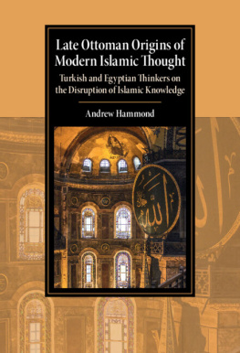 Andrew Hammond - Late Ottoman Origins of Modern Islamic Thought: Turkish and Egyptian Thinkers on the Disruption of Islamic Knowledge