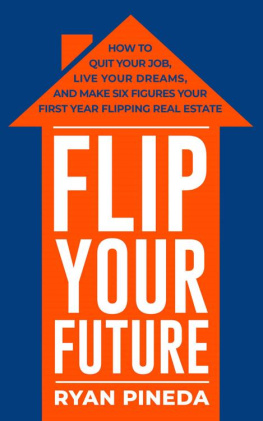 Ryan Pineda - Flip Your Future: How to Quit Your Job, Live Your Dreams, And Make Six Figures Your First Year Flipping Real Estate