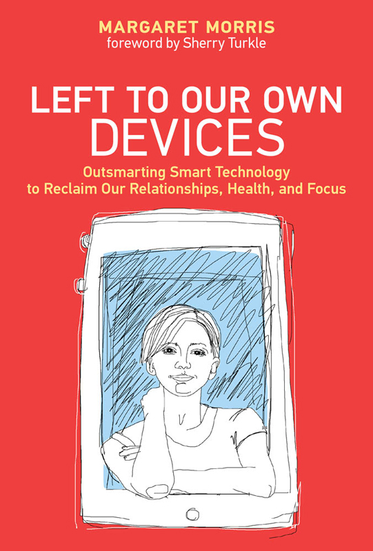 Left to Our Own Devices Outsmarting Smart Technology to Reclaim Our - photo 1