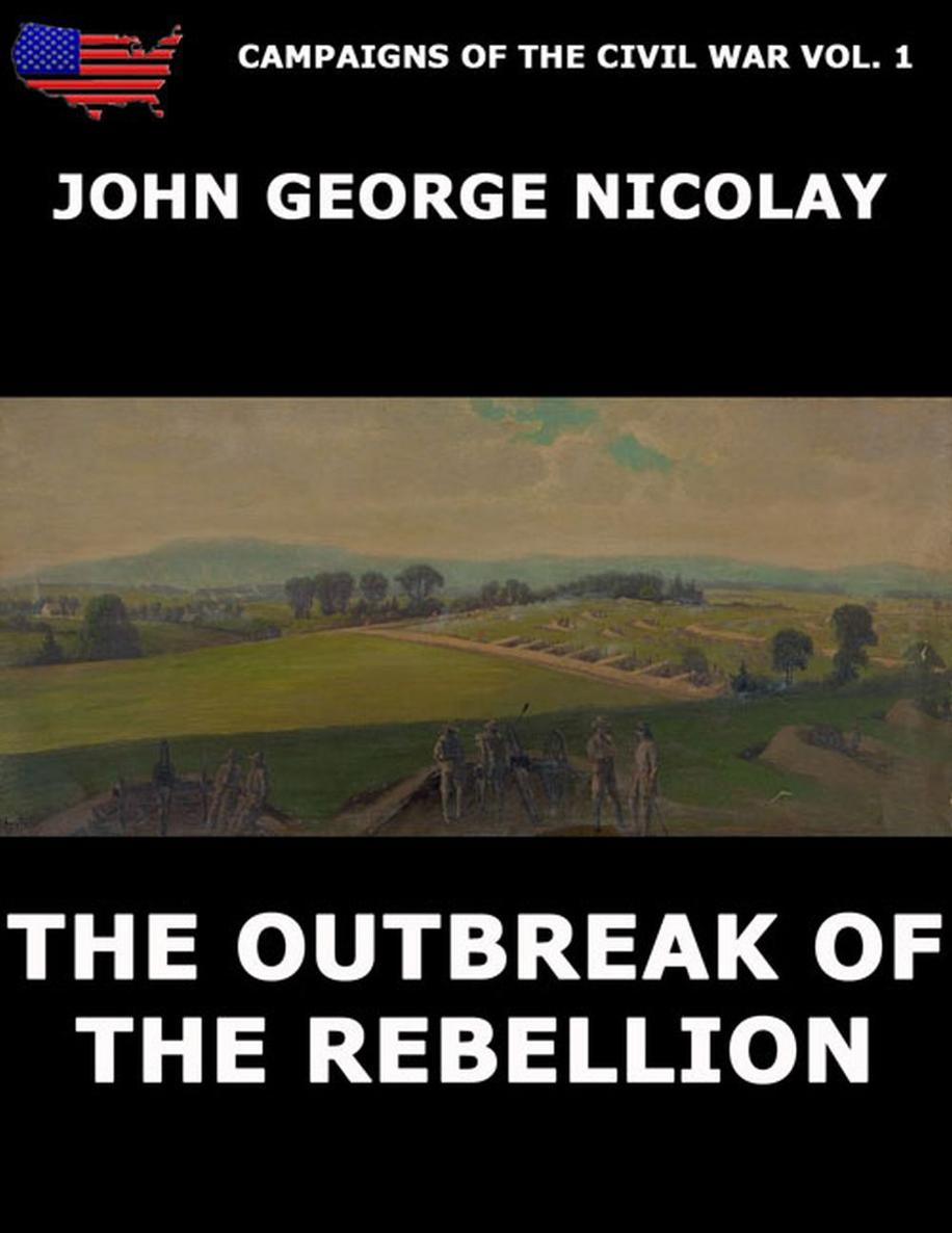 Campaigns Of The Civil War Vol 1 - The Outbreak Of Rebellion John G Nicolay - photo 1