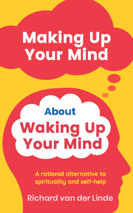 Richard van der Linde Making Up Your Mind About Waking Up Your Mind: A Rational Alternative to Spirituality and Self-Help