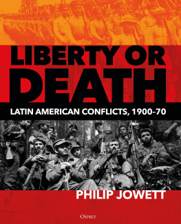 Philip Jowett Liberty or Death: Latin American Conflicts, 1900–70