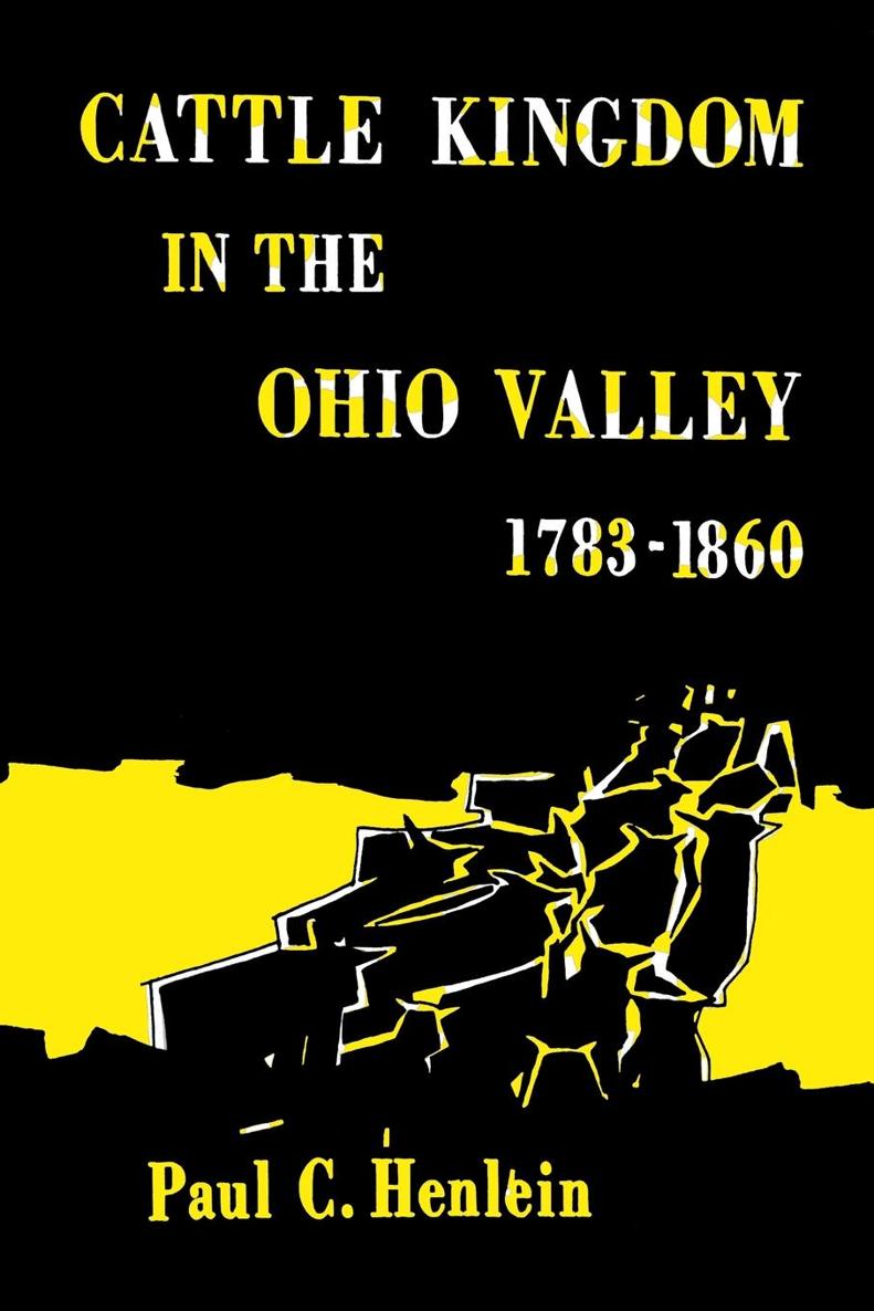 Cattle Kingdom in the Ohio Valley 1783-1860 PAUL C HENLEIN Cattle Kingdom - photo 1