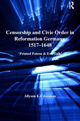 Allyson F. Creasman Censorship and Civic Order in Reformation Germany, 1517-1648: Printed Poison & Evil Talk