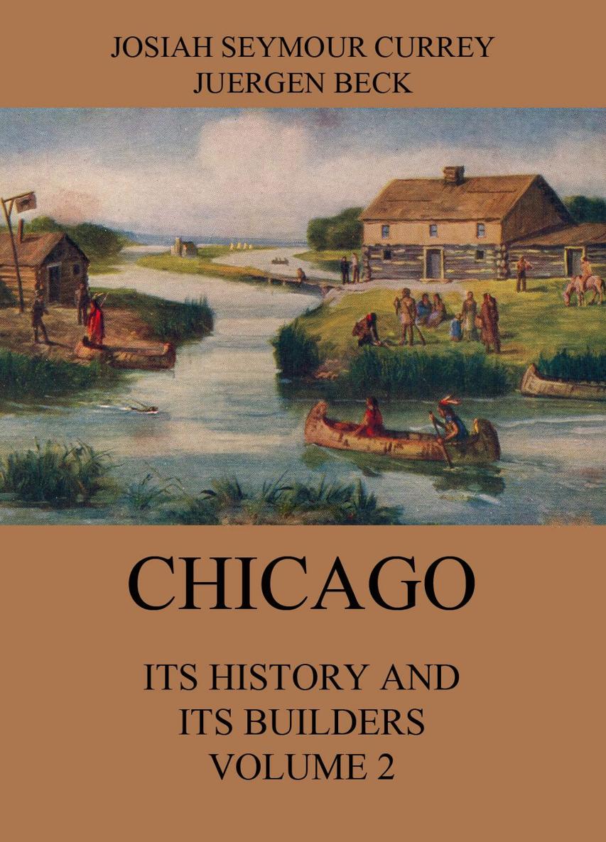 Chicago Its History and its Builders Volume 2 JOSIAH SEYMOUR CURREY - photo 1