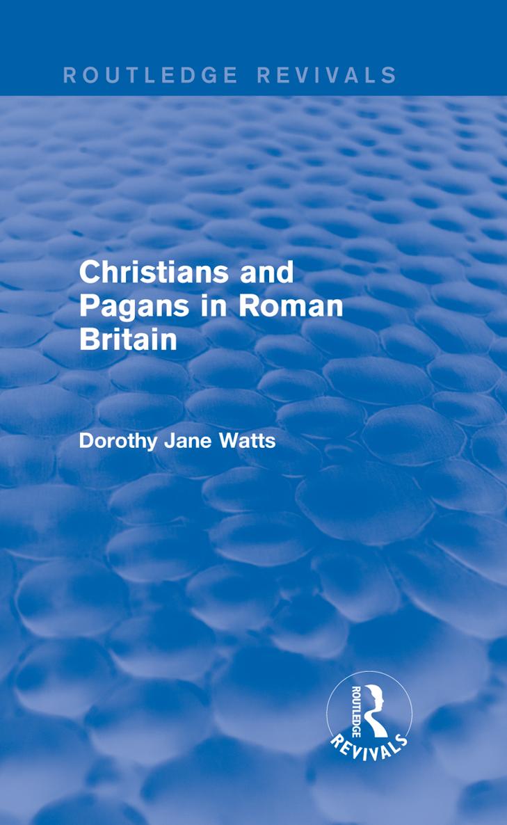 Routledge Revivals Christians and Pagans in Roman Britain In Christians and - photo 1