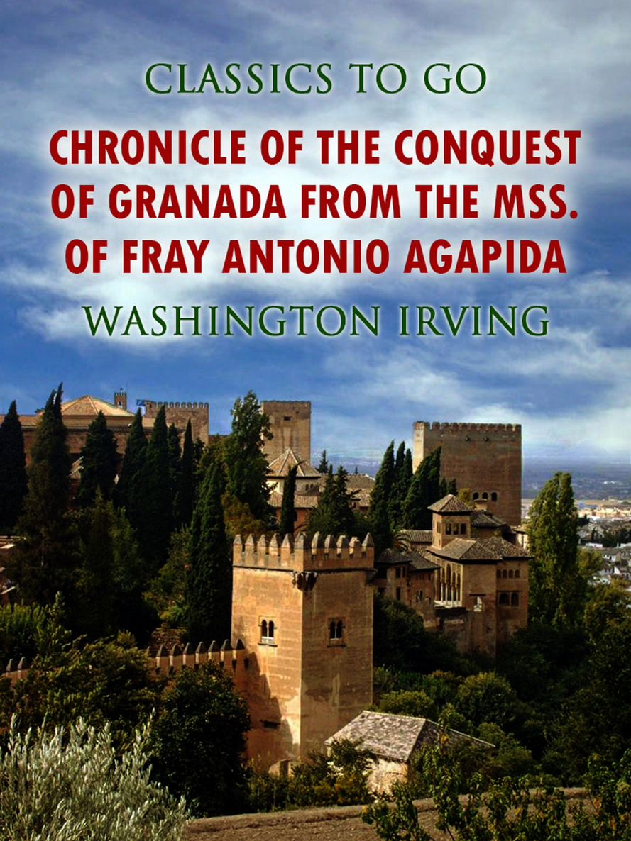 CHRONICLE OF THE CONQUEST OF GRANADA By Washington Irving from the mss - photo 1