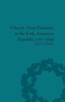 James S Kabala - Church-State Relations in the Early American Republic, 1787–1846