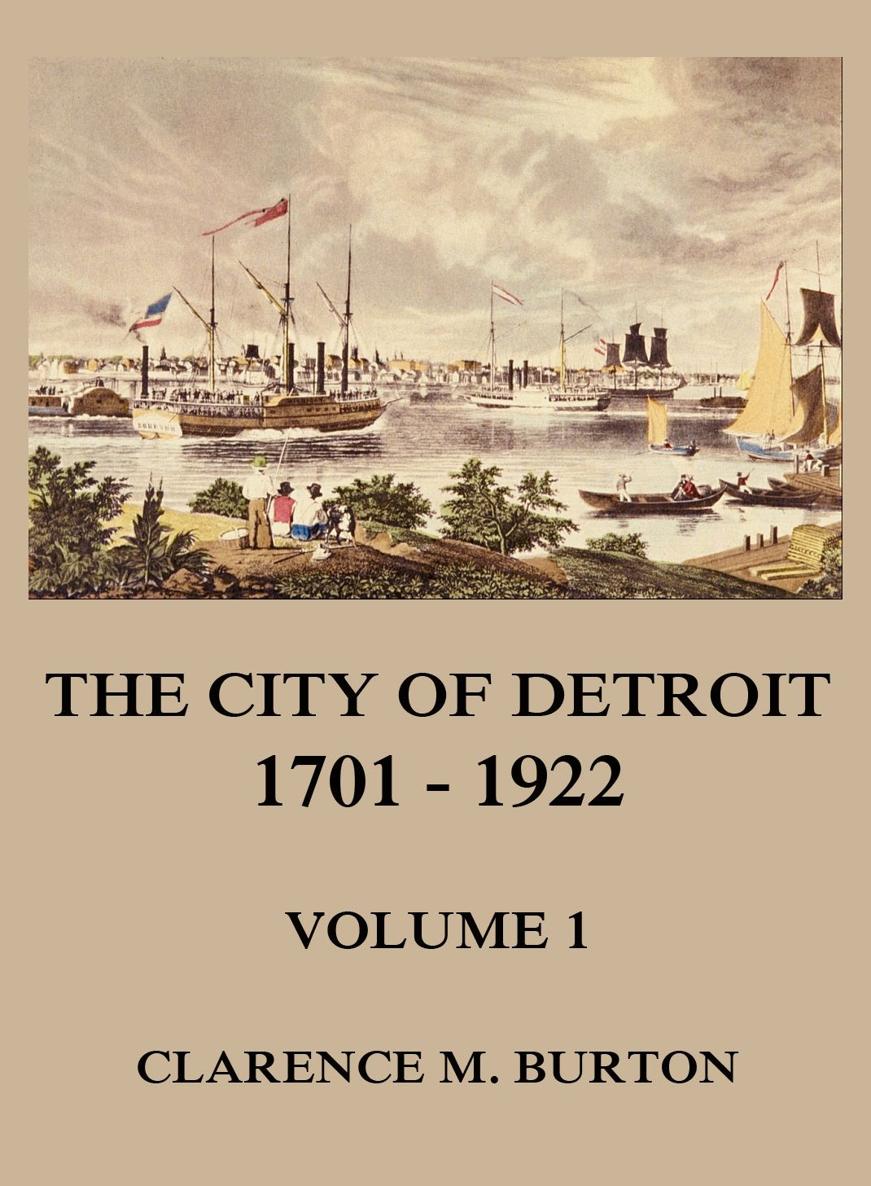 The City of Detroit 1701 1922 Volume 1 The Early Years Political and - photo 1