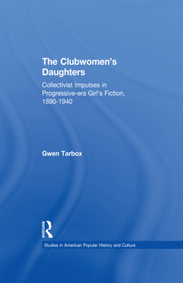 Gwen Athene Tarbox - The Clubwomens Daughters: Collectivist Impulses in Progressive-era Girls Fiction, 1890-1940