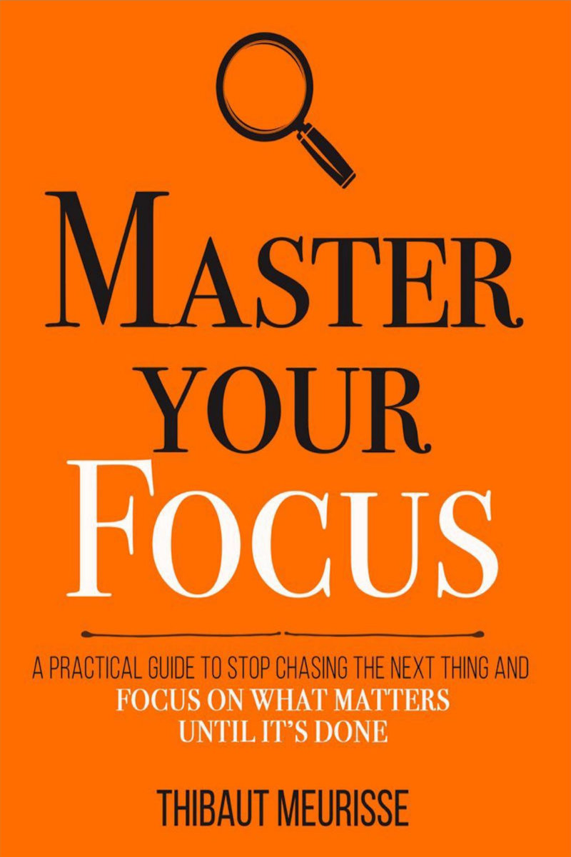 Master your Focus A Practical Guide to Stop Chasing the Next Thing and Focus - photo 1