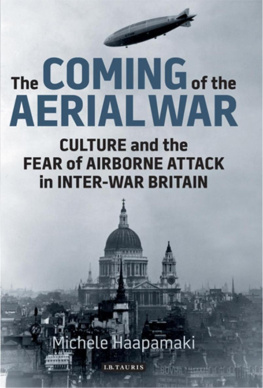 Michele Haapamäki - The Coming of the Aerial War: Culture and the Fear of Airborne Attack in Inter-War Britain