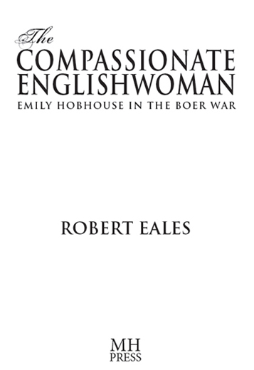 THE COMPASSIONATE ENGLISHWOMAN Emily Hobhouse in the Boer War Published by - photo 3