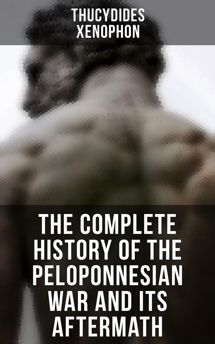 Thucydides Xenophon The Complete History of the Peloponnesian War and Its - photo 1