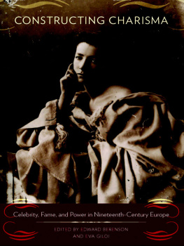 Giloi Eva Berenson Edward - Constructing Charisma: Celebrity, Fame, and Power in Nineteenth-Century Europe: Celebrity, Fame, and Power in Nineteenth-Century Europe