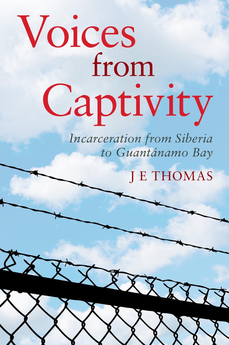 VOICES FROM CAPTIVITY Incarceration from Siberia to Guantnamo Bay J E THOMAS - photo 1