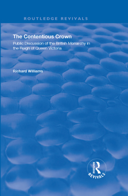 Richard Williams The Contentious Crown: Public Discussion of the British Monarchy in the Reign of Queen Victoria