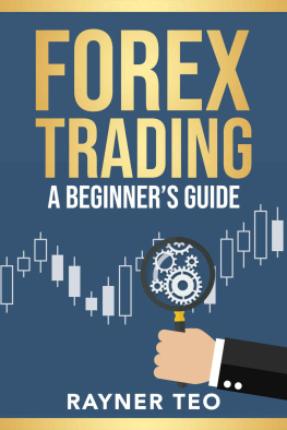 Rayner Teo - Forex Trading: A Beginners Guide: Trading Strategies, Tools, And Techniques To Profit From The Forex Market