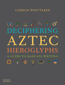 Gordon Whittaker - Deciphering Aztec Hieroglyphs: A Guide to Nahuatl Writing