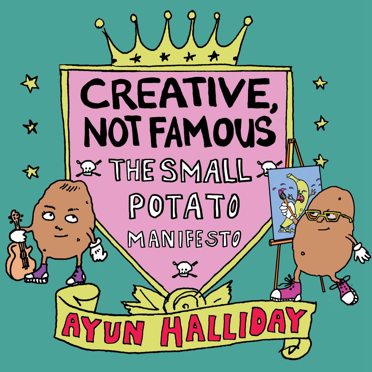 Creative Not Famous The Small Potato Manifesto All text is Ayun Halliday - photo 1